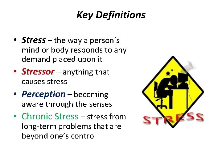 Key Definitions • Stress – the way a person’s mind or body responds to