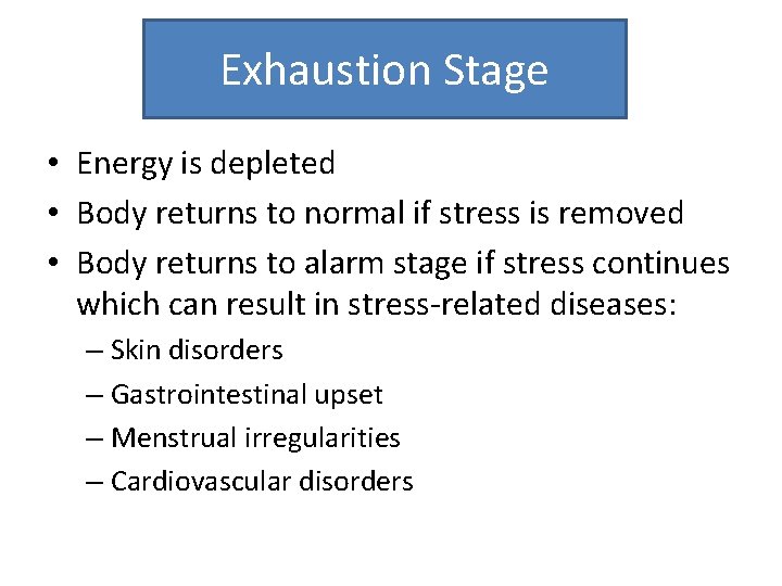 Exhaustion Stage • Energy is depleted • Body returns to normal if stress is