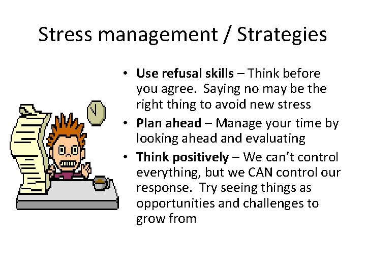 Stress management / Strategies • Use refusal skills – Think before you agree. Saying