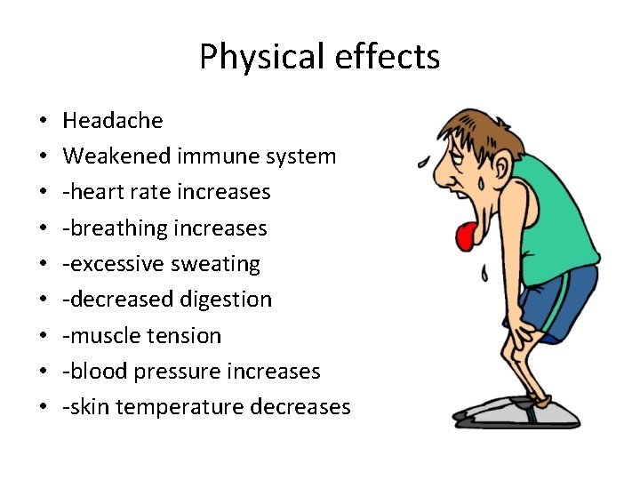 Physical effects • • • Headache Weakened immune system -heart rate increases -breathing increases