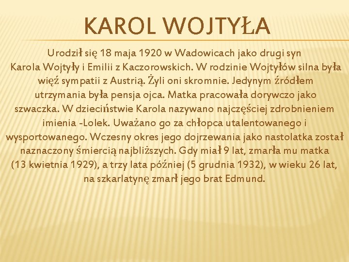 KAROL WOJTYŁA Urodził się 18 maja 1920 w Wadowicach jako drugi syn Karola Wojtyły