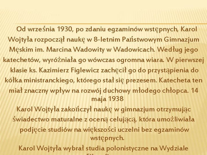 Od września 1930, po zdaniu egzaminów wstępnych, Karol Wojtyła rozpoczął naukę w 8 -letnim