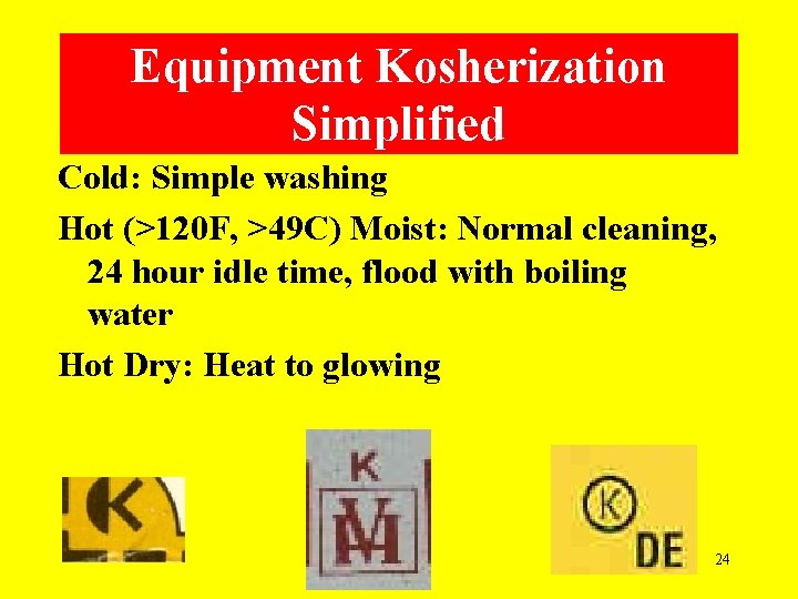 Equipment Kosherization Simplified Cold: Simple washing Hot (>120 F, >49 C) Moist: Normal cleaning,