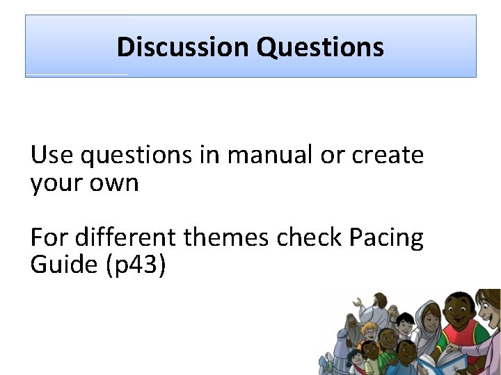 Discussion Questions Use questions in manual or create your own For different themes check
