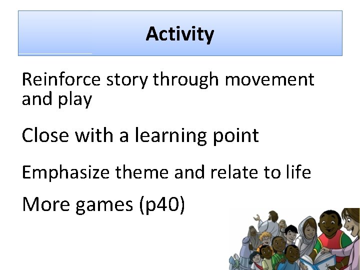 Activity Reinforce story through movement and play Close with a learning point Emphasize theme