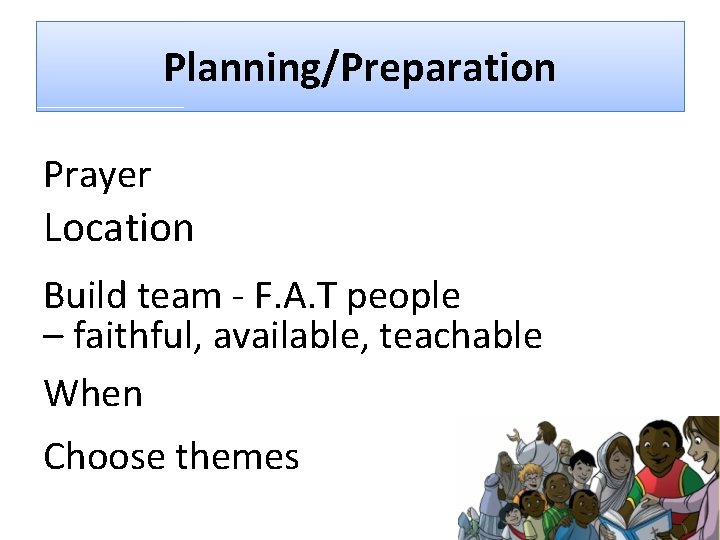 Planning/Preparation Prayer Location Build team - F. A. T people – faithful, available, teachable