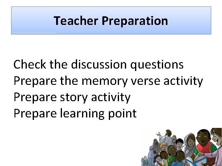 Teacher Preparation Check the discussion questions Prepare the memory verse activity Prepare story activity