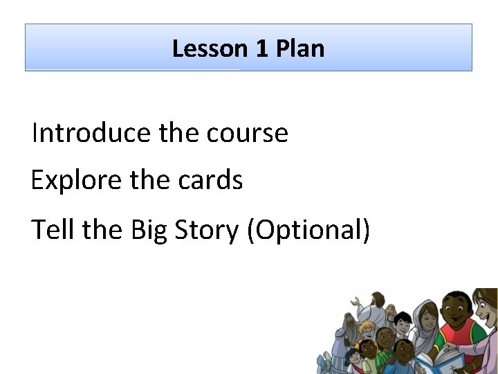Lesson 1 Plan Introduce the course Explore the cards Tell the Big Story (Optional)