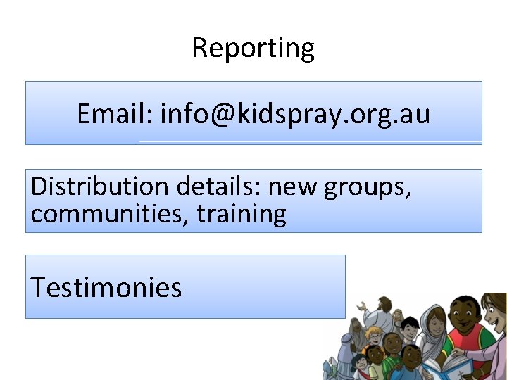 Reporting Email: info@kidspray. org. au Distribution details: new groups, communities, training Testimonies 
