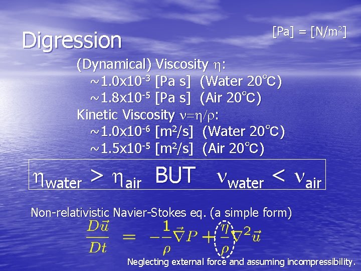 Digression [Pa] = [N/m 2] (Dynamical) Viscosity h: ~1. 0 x 10 -3 [Pa