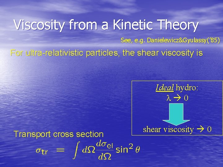 Viscosity from a Kinetic Theory See, e. g. Danielewicz&Gyulassy(’ 85) For ultra-relativistic particles, the