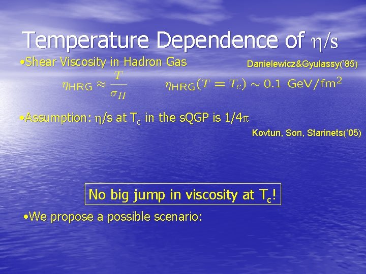 Temperature Dependence of h/s • Shear Viscosity in Hadron Gas Danielewicz&Gyulassy(’ 85) • Assumption: