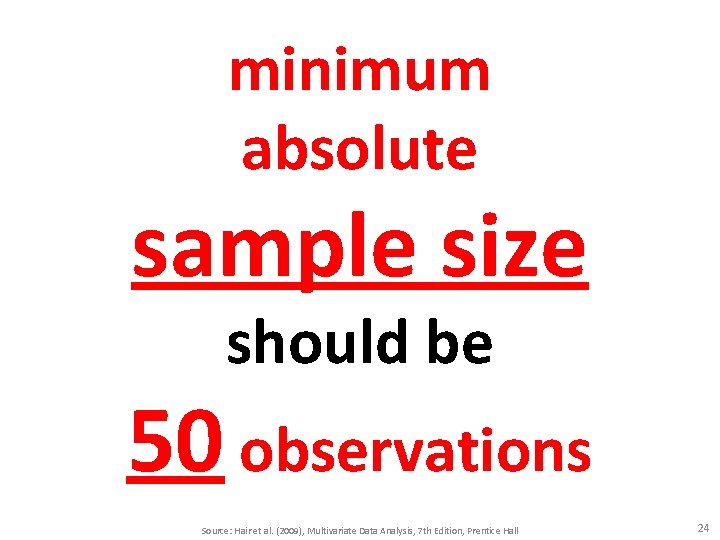 minimum absolute sample size should be 50 observations Source: Hair et al. (2009), Multivariate