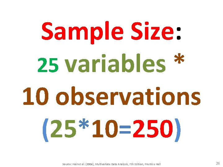 Sample Size: 25 variables * 10 observations (25*10=250) Source: Hair et al. (2009), Multivariate