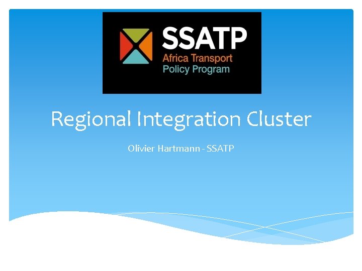 Regional Integration Cluster Olivier Hartmann - SSATP 