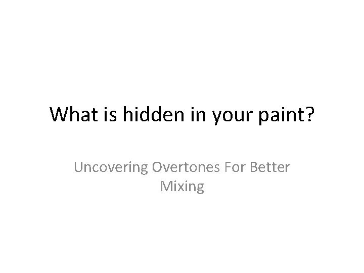 What is hidden in your paint? Uncovering Overtones For Better Mixing What is hidden in your paint? Uncovering Overtones For Better Mixing