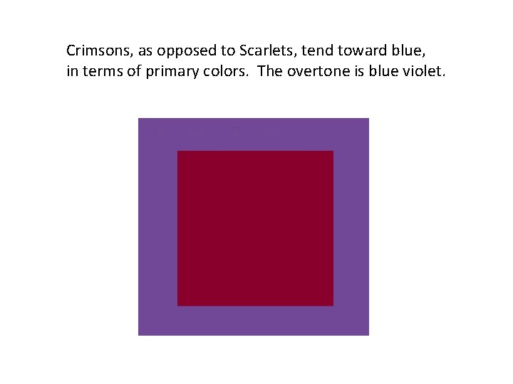 Crimsons, as opposed to Scarlets, tend toward blue, in terms of primary colors. The