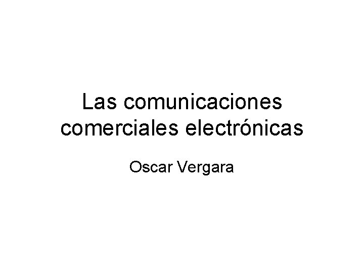 Las comunicaciones comerciales electrónicas Oscar Vergara 