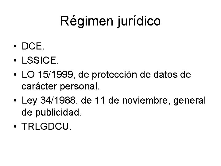 Régimen jurídico • DCE. • LSSICE. • LO 15/1999, de protección de datos de