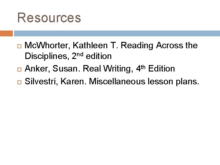 Resources Mc. Whorter, Kathleen T. Reading Across the Disciplines, 2 nd edition Anker, Susan.