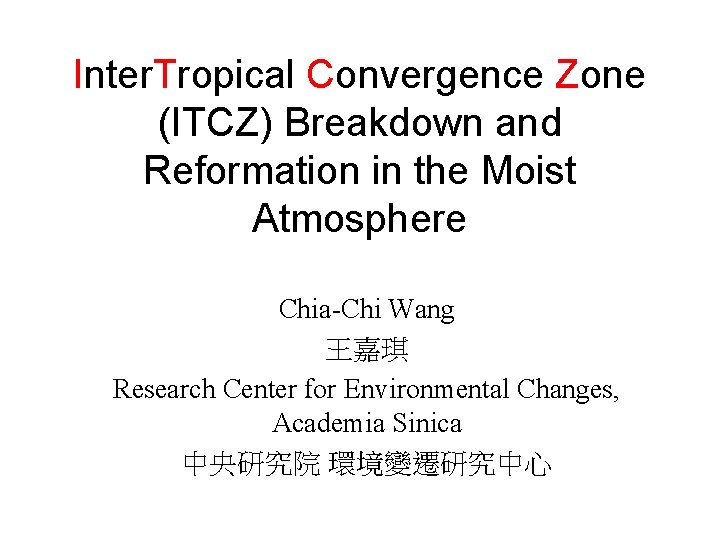 Inter. Tropical Convergence Zone (ITCZ) Breakdown and Reformation in the Moist Atmosphere Chia-Chi Wang