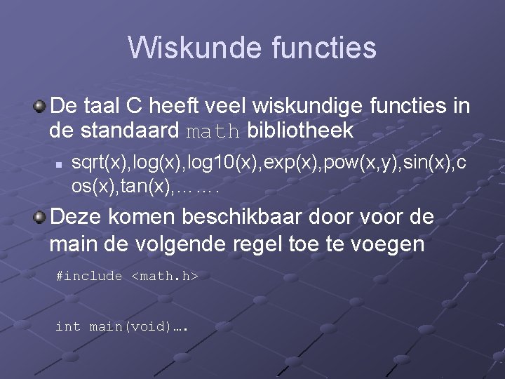 Wiskunde functies De taal C heeft veel wiskundige functies in de standaard math bibliotheek