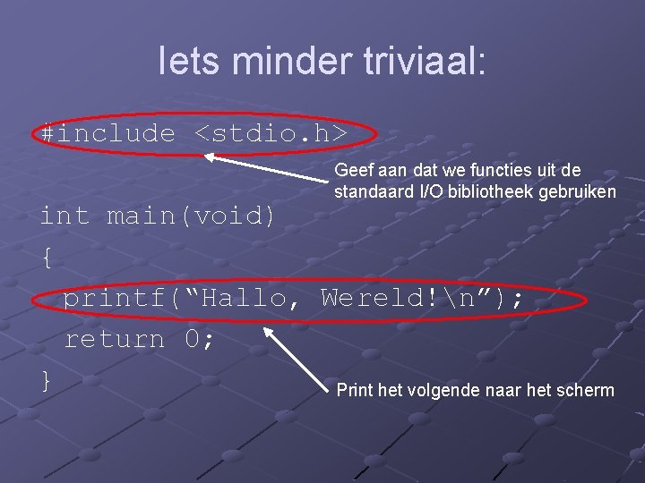 Iets minder triviaal: #include <stdio. h> Geef aan dat we functies uit de standaard