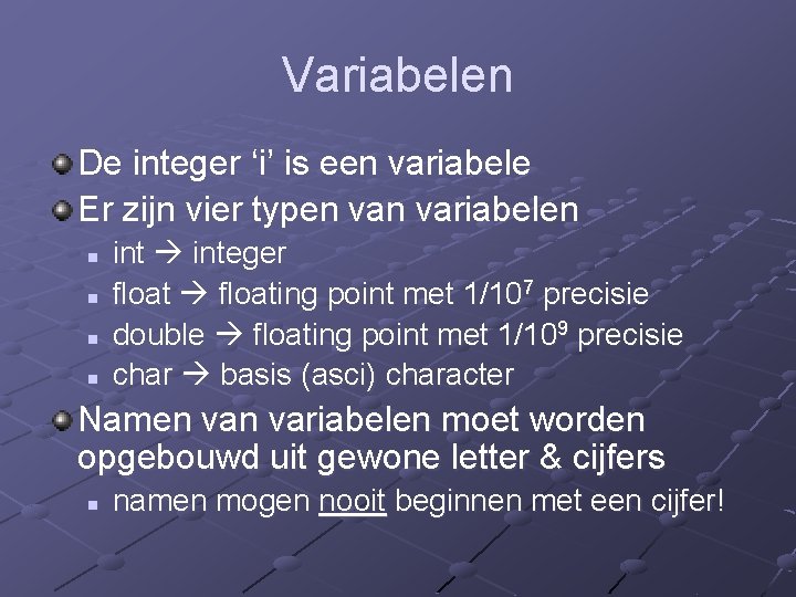 Variabelen De integer ‘i’ is een variabele Er zijn vier typen variabelen n n