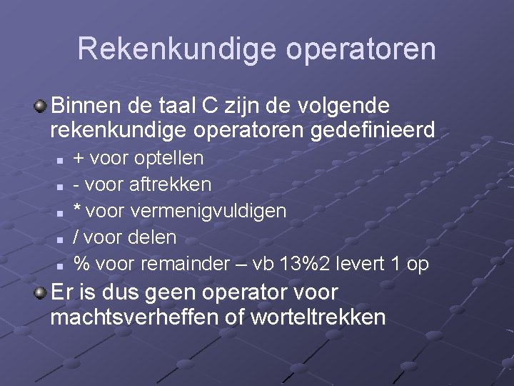 Rekenkundige operatoren Binnen de taal C zijn de volgende rekenkundige operatoren gedefinieerd n n