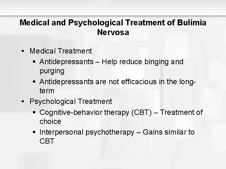Medical and Psychological Treatment of Bulimia Nervosa Medical Treatment § Antidepressants – Help reduce