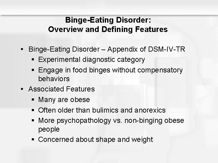 Binge-Eating Disorder: Overview and Defining Features Binge-Eating Disorder – Appendix of DSM-IV-TR § Experimental