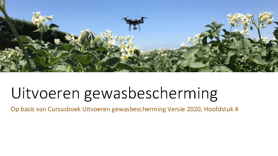 Uitvoeren gewasbescherming Op basis van Cursusboek Uitvoeren gewasbescherming Versie 2020, Hoofdstuk 4 