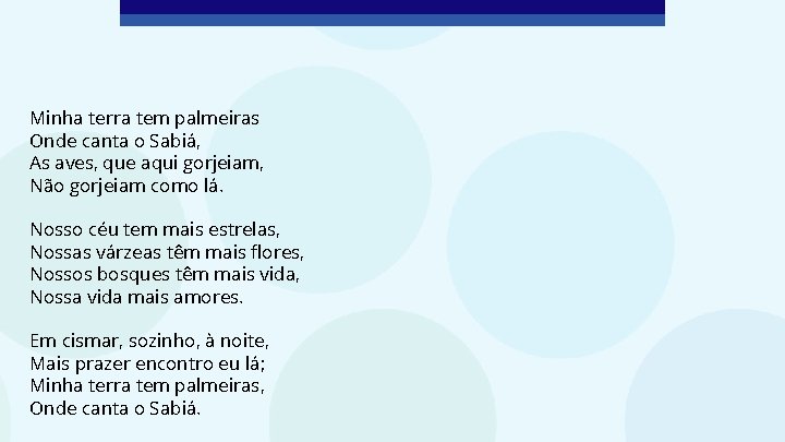 Minha terra tem palmeiras Onde canta o Sabiá, As aves, que aqui gorjeiam, Não