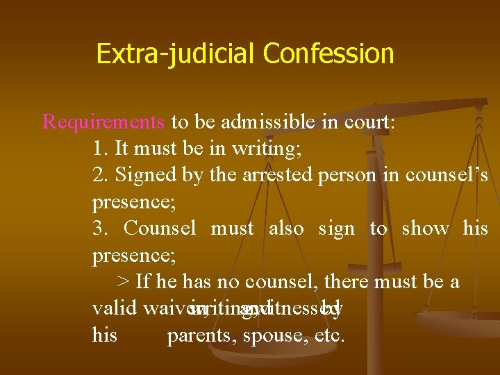 Extra-judicial Confession Requirements to be admissible in court: 1. It must be in writing;