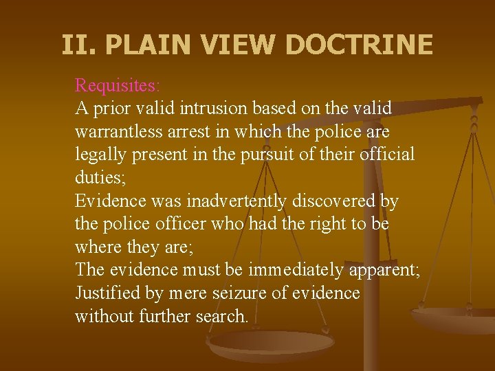 II. PLAIN VIEW DOCTRINE Requisites: A prior valid intrusion based on the valid warrantless