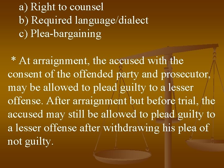 a) Right to counsel b) Required language/dialect c) Plea-bargaining * At arraignment, the accused