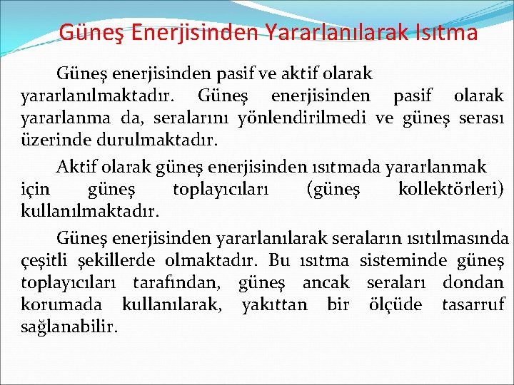 Güneş Enerjisinden Yararlanılarak Isıtma Güneş enerjisinden pasif ve aktif olarak yararlanılmaktadır. Güneş enerjisinden pasif