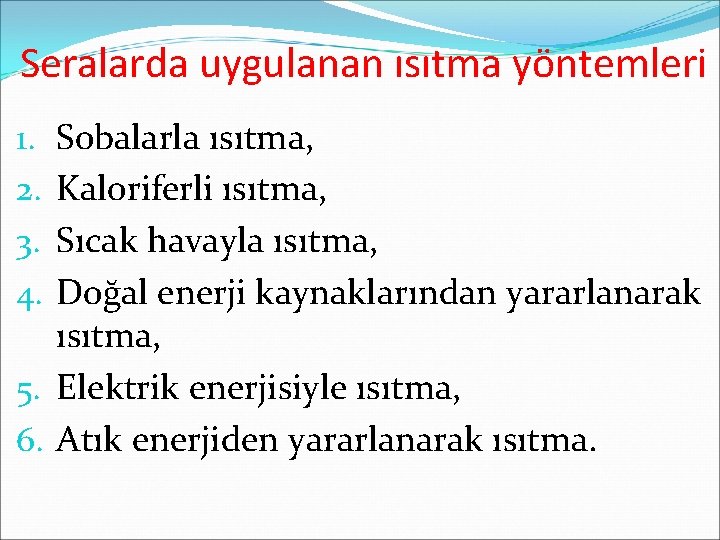 Seralarda uygulanan ısıtma yöntemleri Sobalarla ısıtma, Kaloriferli ısıtma, Sıcak havayla ısıtma, Doğal enerji kaynaklarından