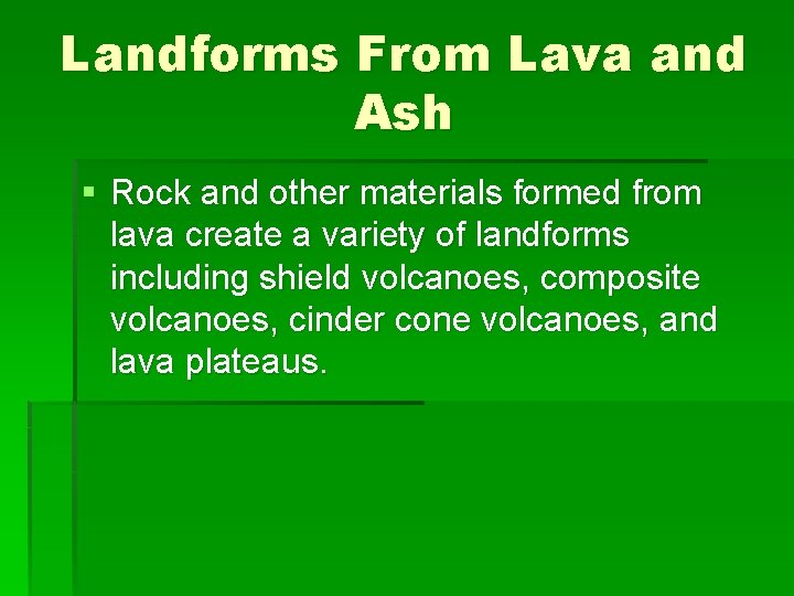Landforms From Lava and Ash § Rock and other materials formed from lava create