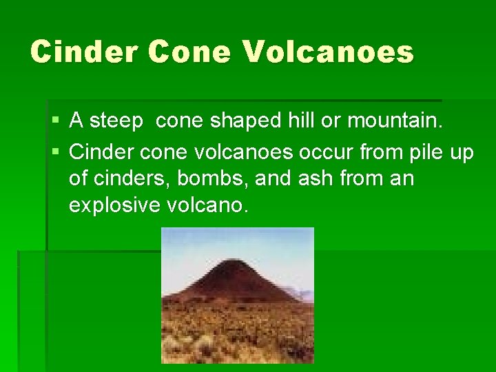Cinder Cone Volcanoes § A steep cone shaped hill or mountain. § Cinder cone
