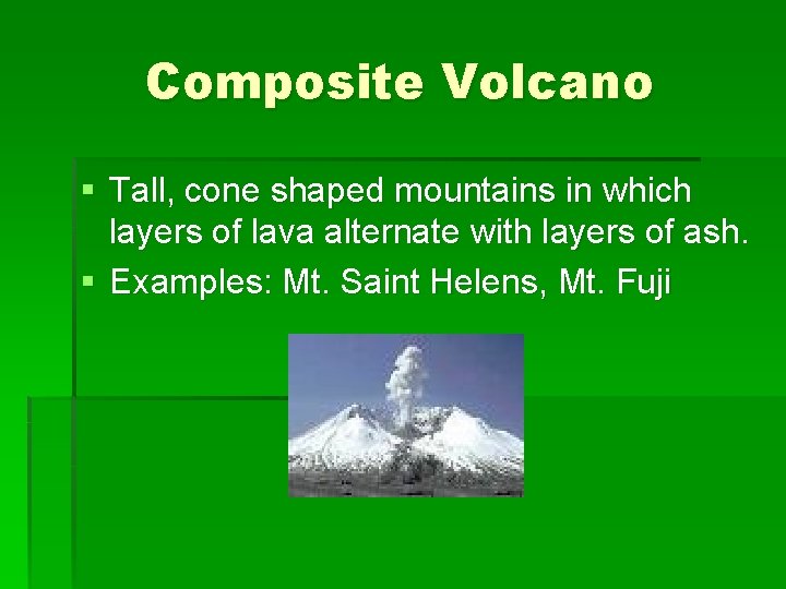 Composite Volcano § Tall, cone shaped mountains in which layers of lava alternate with