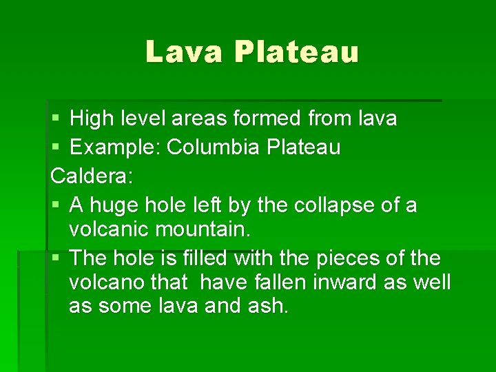 Lava Plateau § High level areas formed from lava § Example: Columbia Plateau Caldera: