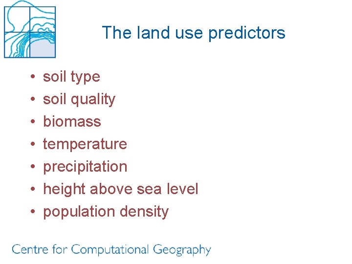 The land use predictors • • soil type soil quality biomass temperature precipitation height