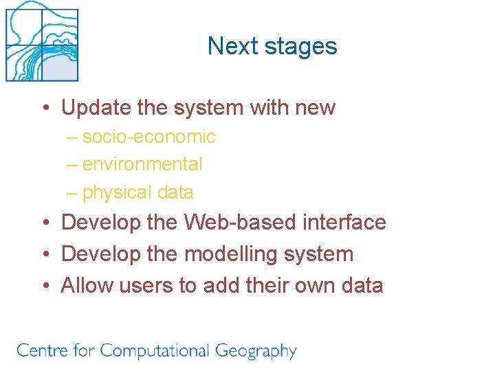 Next stages • Update the system with new – socio-economic – environmental – physical
