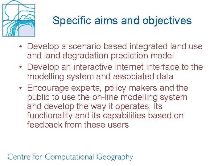 Specific aims and objectives • Develop a scenario based integrated land use and land