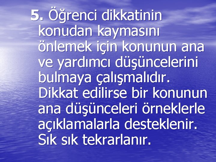 5. Öğrenci dikkatinin konudan kaymasını önlemek için konunun ana ve yardımcı düşüncelerini bulmaya çalışmalıdır.