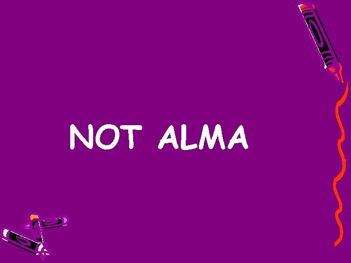 NOT ALMA 