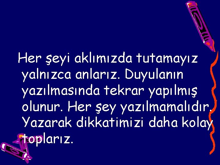 Her şeyi aklımızda tutamayız yalnızca anlarız. Duyulanın yazılmasında tekrar yapılmış olunur. Her şey yazılmamalıdır.