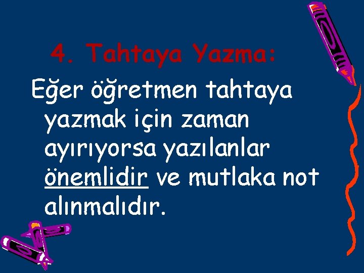 4. Tahtaya Yazma: Eğer öğretmen tahtaya yazmak için zaman ayırıyorsa yazılanlar önemlidir ve mutlaka