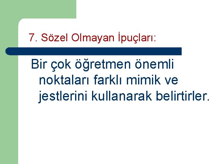 7. Sözel Olmayan İpuçları: Bir çok öğretmen önemli noktaları farklı mimik ve jestlerini kullanarak